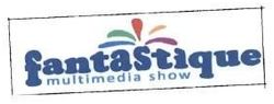 Trademark FANTASTIQUE MULTIMEDIA SHOW + LOGO