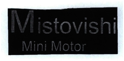 Trademark MISTOVISHI MINI MOTOR
