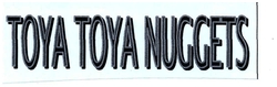 Trademark TOYA TOYA NUGGETS