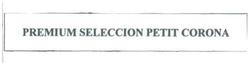 Trademark PREMIUM SELECCION PETIT CORONA