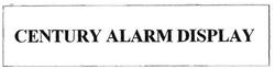 Trademark CENTURY ALARM DISPLAY