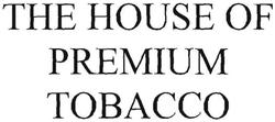 Trademark THE HOUSE OF PREMIUM TOBACCO