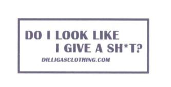 Trademark DILLIGASCLOTHING.COM DO I LOOK LIKE I GIVE A SH*T ?