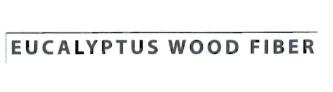 Trademark EUCALYPTUS WOOD FIBER