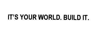 Trademark IT'S YOUR WORLD. BUILD IT.