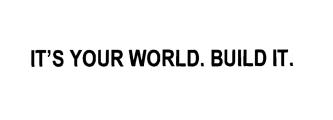 Trademark IT'S YOUR WORLD. BUILD IT.