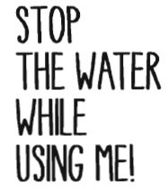 Trademark STOP THE WATER WHILE USING ME!