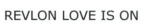 Trademark REVLON LOVE IS ON