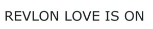 Trademark REVLON LOVE IS ON