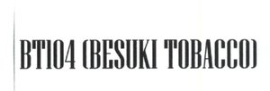 Trademark BT104 (BESUKI TOBACCO)