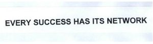 Trademark EVERY SUCCESS HAS ITS NETWORK