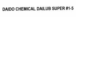 Trademark DAIDO CHEMICAL DAILUB SUPER #1-5