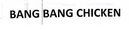 Trademark BANG BANG CHICKEN