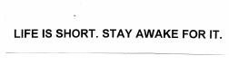 Trademark LIFE IS SHORT. STAY AWAKE FOR IT.