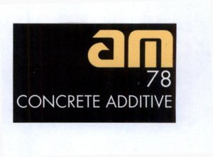 Trademark AM 78 CONCRETE ADDITIVE