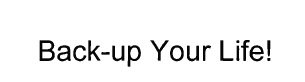 Trademark BACK-UP YOUR LIFE!