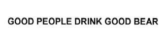 Trademark GOOD PEOPLE DRINK GOOD BEAR