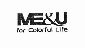 Trademark ME&U FOR COLORFUL LIFE