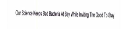 Trademark Our Science Keeps Bad Bacteria At Bay While Inviting The Good To Stay