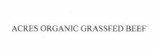 Trademark ACRES ORGANIC GRASSFED BEEF