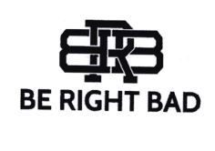 Trademark BE RIGHT BAD + LOGO