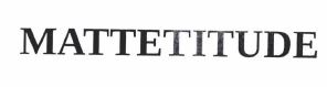 Trademark MATTETITUDE