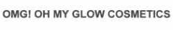 Trademark OMG! OH MY GLOW COSMETICS