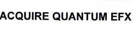 Trademark ACQUIRE QUANTUM EFX