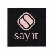 Trademark SAY IT + LOGO