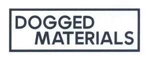 Trademark DOGGED MATERIALS