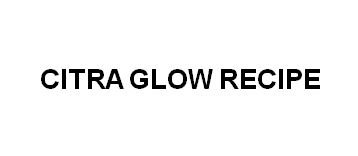 Trademark CITRA GLOW RECIPE