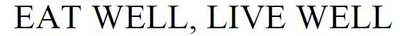 Trademark EAT WELL, LIVE WELL