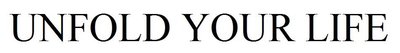 Trademark UNFOLD YOUR LIFE
