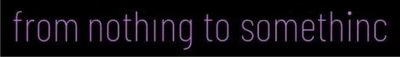 Trademark FROM NOTHING TO SOMETHINC