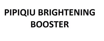 Trademark PIPIQIU BRIGHTENING BOOSTER