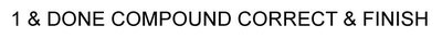 Trademark 1 & DONE COMPOUND CORRECT & FINISH