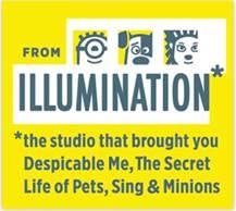 Trademark FROM ILLUMINATION* *THE STUDIO THAT BROUGHT YOU DESPICABLE ME, THE SECRET LIFE
OF PETS, SING & MINIONS + logo