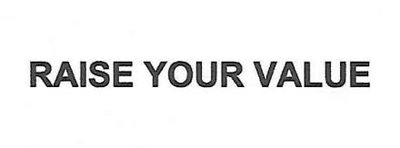 Trademark RAISE YOUR VALUE