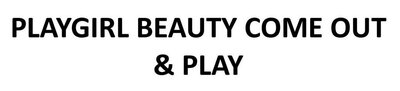 Trademark PLAYGIRL BEAUTY COME OUT & PLAY