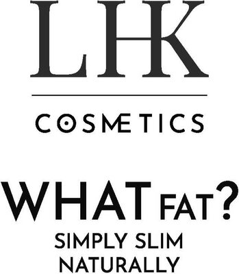 Trademark LHK COSNETICS WHAT FAT? SIMPLY SLIM NATURALLY + LOGO