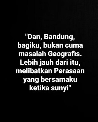 Trademark "Dan Bandung, Bagiku, Bukan Cuma Masalah Geografis. Lebih Jauh Dari Itu Melibatkan Perasaan,
Yang Bersamaku Ketika Sunyi"