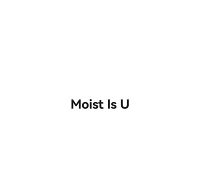 Trademark Moist Is U