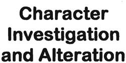 Trademark CHARACTER INVESTIGATION AND ALTERATION