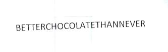 Trademark BETTERCHOCOLATETHANNEVER