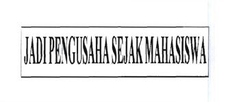 Trademark JADI PENGUSAHA SEJAK MAHASISWA