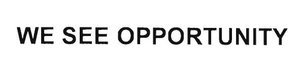 Trademark WE SEE OPPORTUNITY