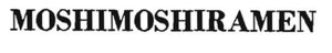 Trademark MOSHIMOSHIRAMEN