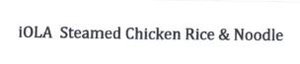 Trademark iOLA STEAMED CHICKEN RICE & NOODLE