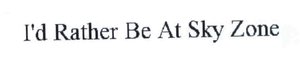 Trademark I'd Rather Be At Sky Zone