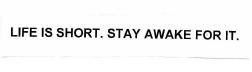 Trademark LIFE IS SHORT. STAY AWAKE FOR IT.